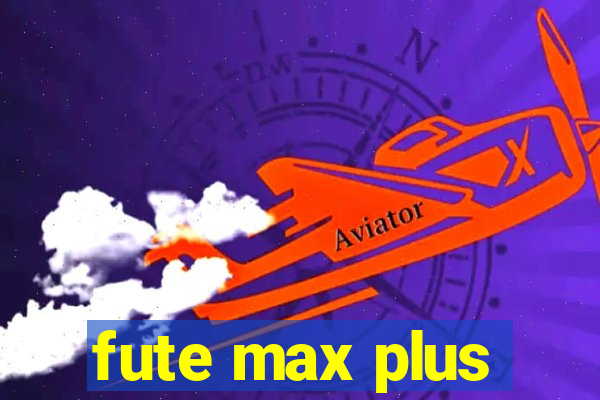 fute max plus