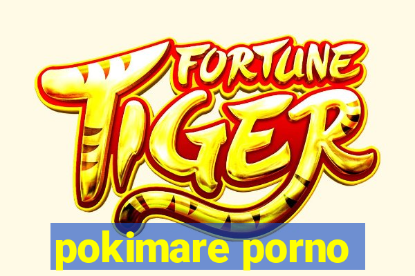 pokimare porno