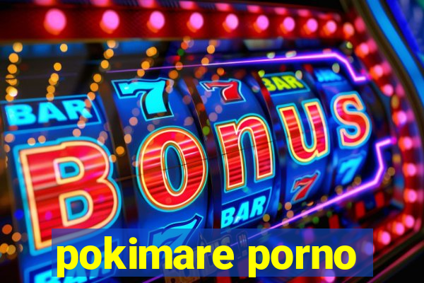 pokimare porno