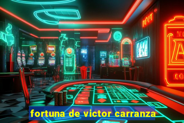 fortuna de victor carranza