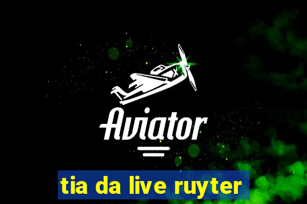 tia da live ruyter