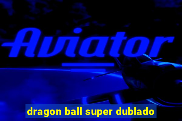 dragon ball super dublado