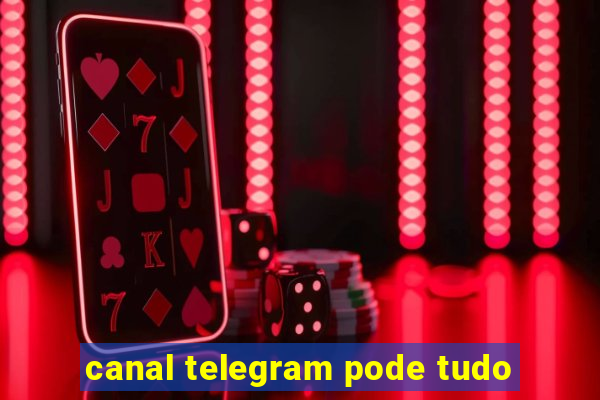 canal telegram pode tudo