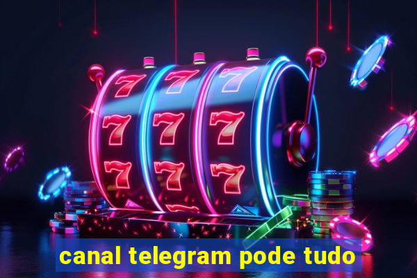 canal telegram pode tudo