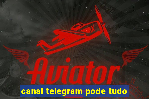 canal telegram pode tudo