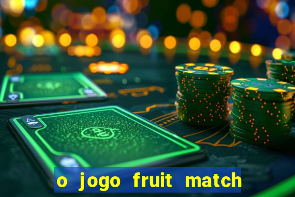 o jogo fruit match paga mesmo