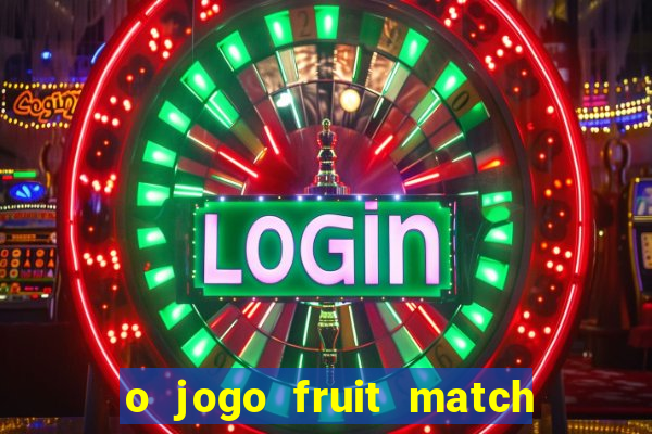 o jogo fruit match paga mesmo