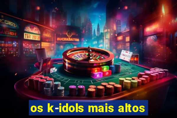 os k-idols mais altos