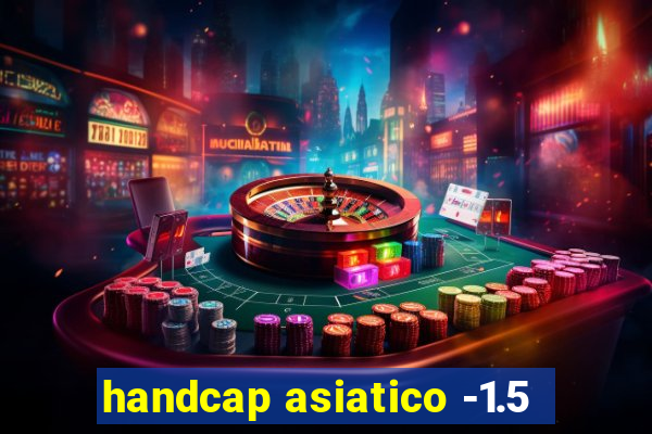 handcap asiatico -1.5