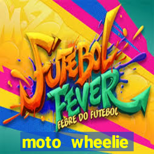 moto wheelie dinheiro infinito