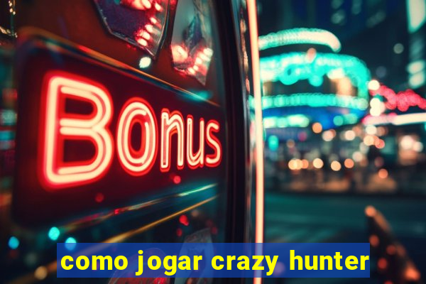 como jogar crazy hunter