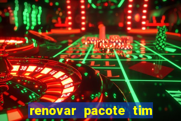 renovar pacote tim beta antes do prazo