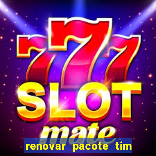 renovar pacote tim beta antes do prazo