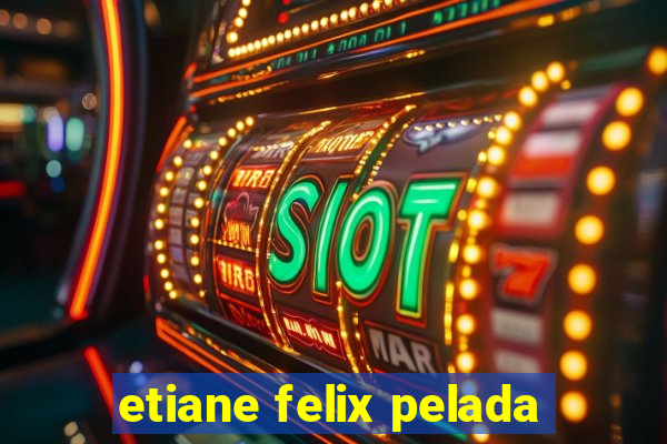 etiane felix pelada