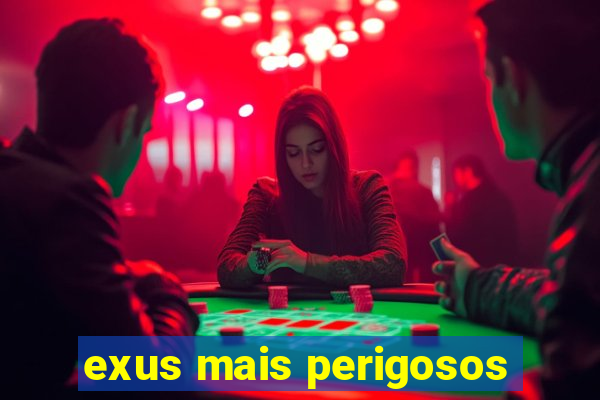 exus mais perigosos