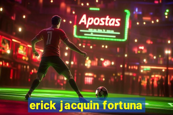 erick jacquin fortuna