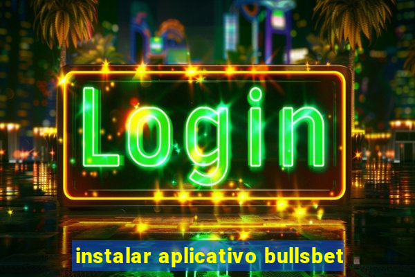 instalar aplicativo bullsbet