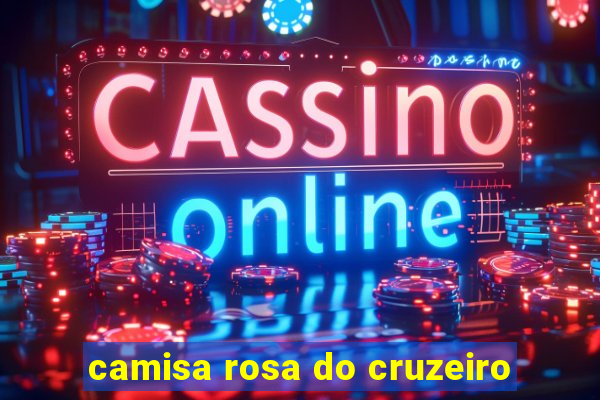 camisa rosa do cruzeiro