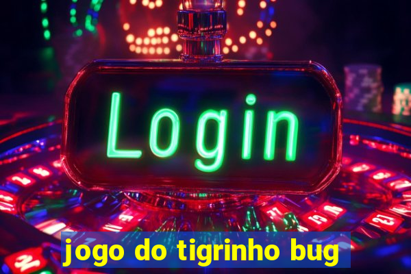 jogo do tigrinho bug