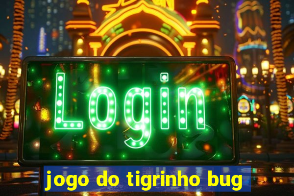 jogo do tigrinho bug