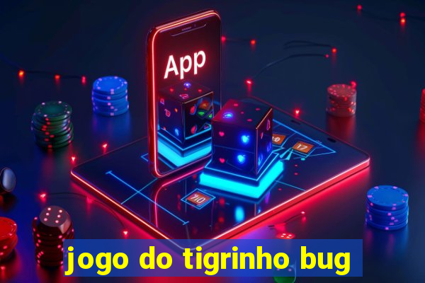 jogo do tigrinho bug