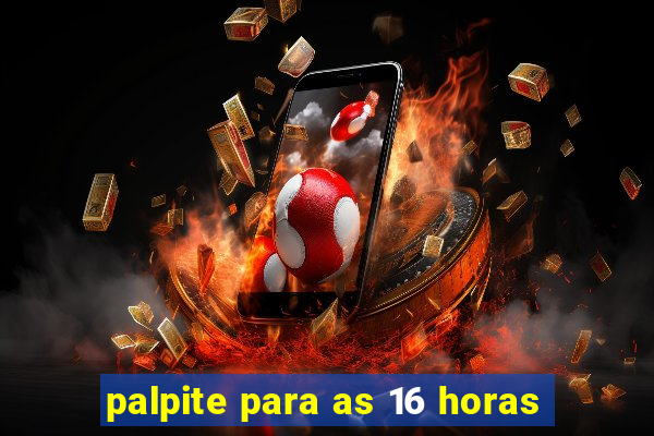 palpite para as 16 horas