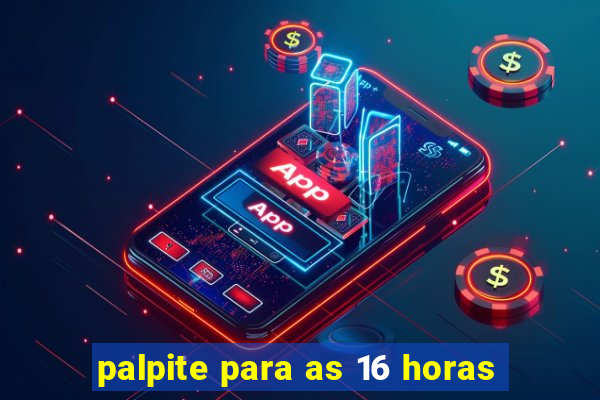 palpite para as 16 horas