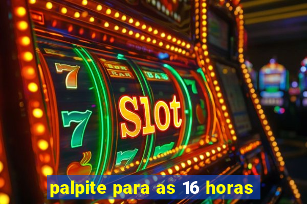 palpite para as 16 horas