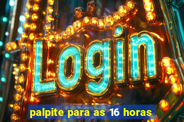 palpite para as 16 horas