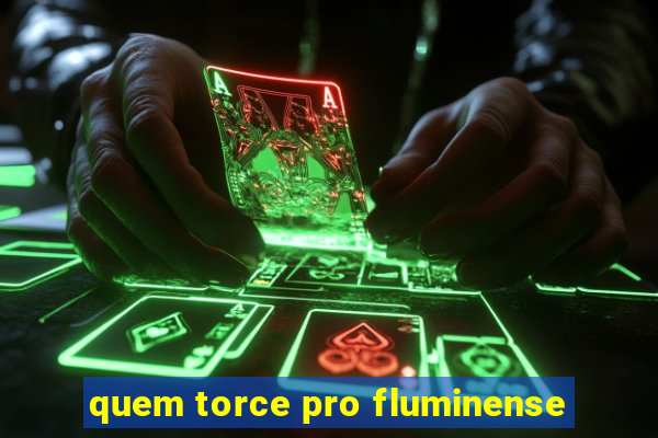 quem torce pro fluminense