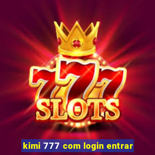 kimi 777 com login entrar