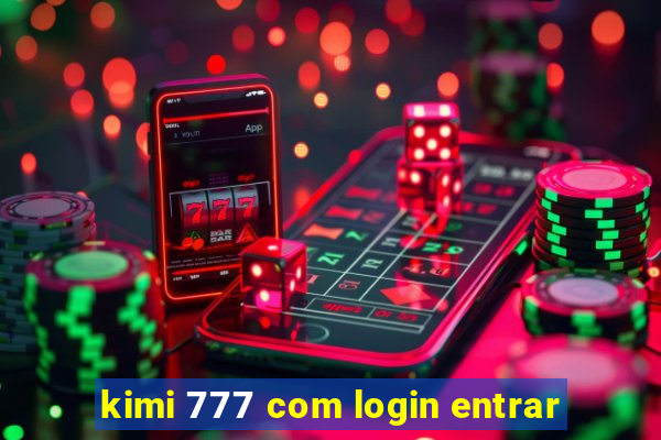 kimi 777 com login entrar