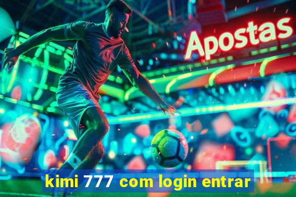 kimi 777 com login entrar