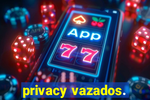 privacy vazados.