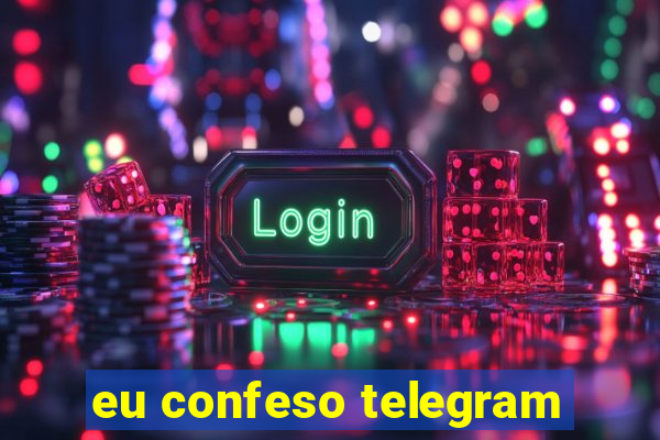 eu confeso telegram