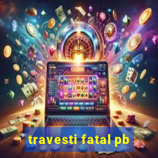 travesti fatal pb