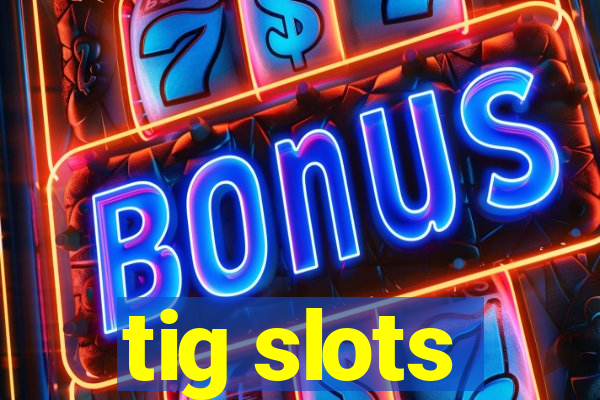 tig slots