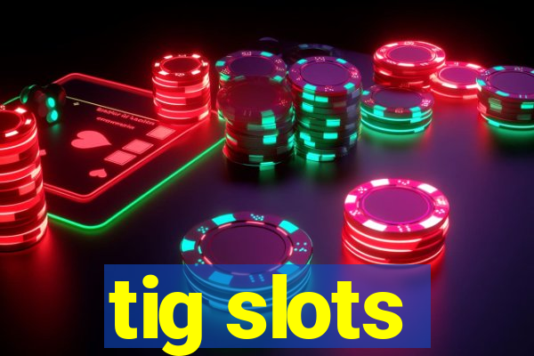 tig slots