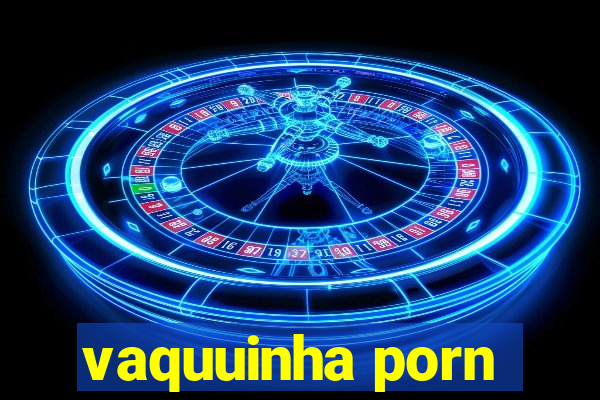 vaquuinha porn