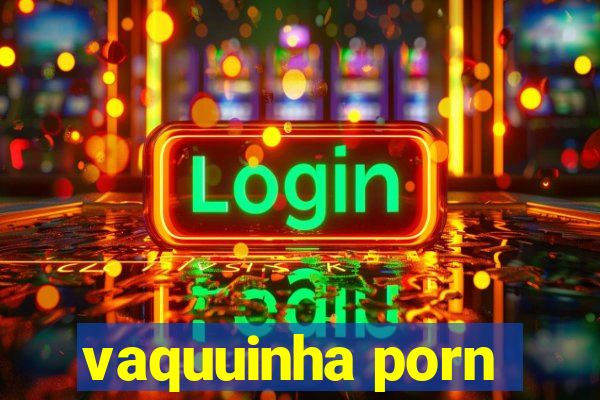 vaquuinha porn