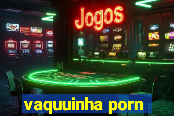 vaquuinha porn