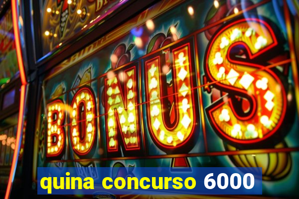 quina concurso 6000