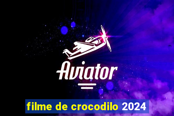 filme de crocodilo 2024