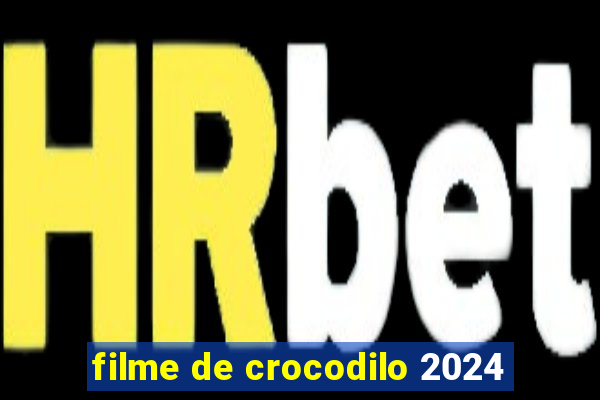 filme de crocodilo 2024