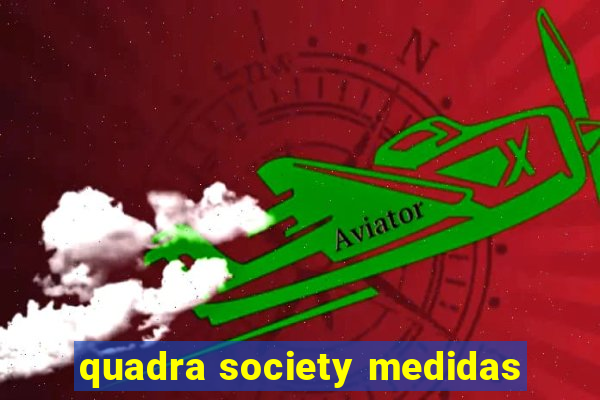 quadra society medidas