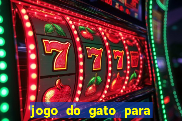 jogo do gato para ganhar dinheiro