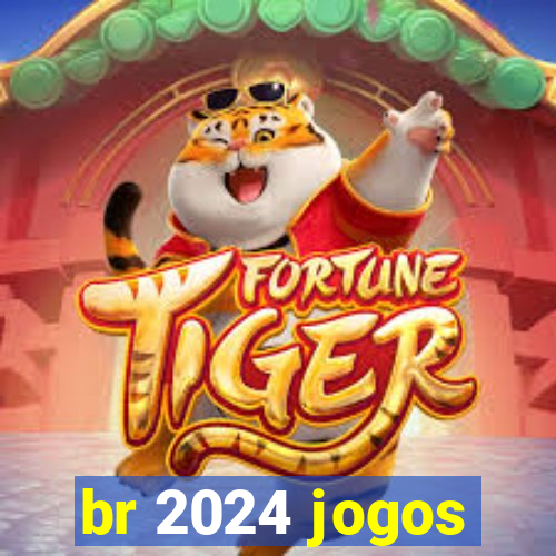 br 2024 jogos