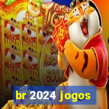 br 2024 jogos