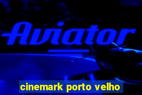 cinemark porto velho