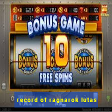 record of ragnarok lutas